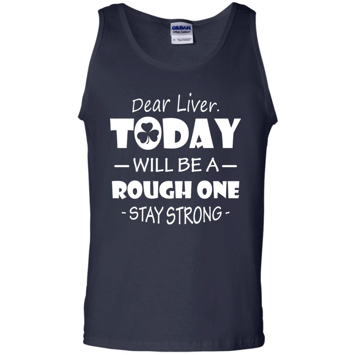 Dear Liver Today Will Be A Rough One Stay Strong Saint Patrick_s Day T-shirt Navy