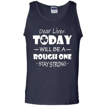 Dear Liver Today Will Be A Rough One Stay Strong Saint Patrick_s Day T-shirt Navy