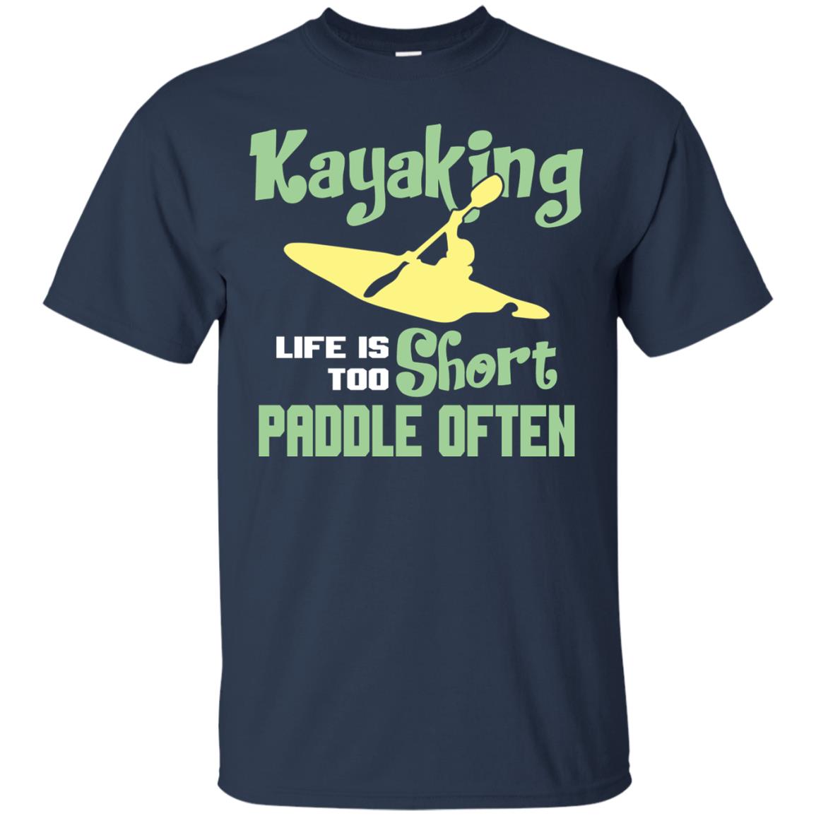 Kayaking Life Is Too Short Paddle Often Shirt For Kayak Lovers Navy