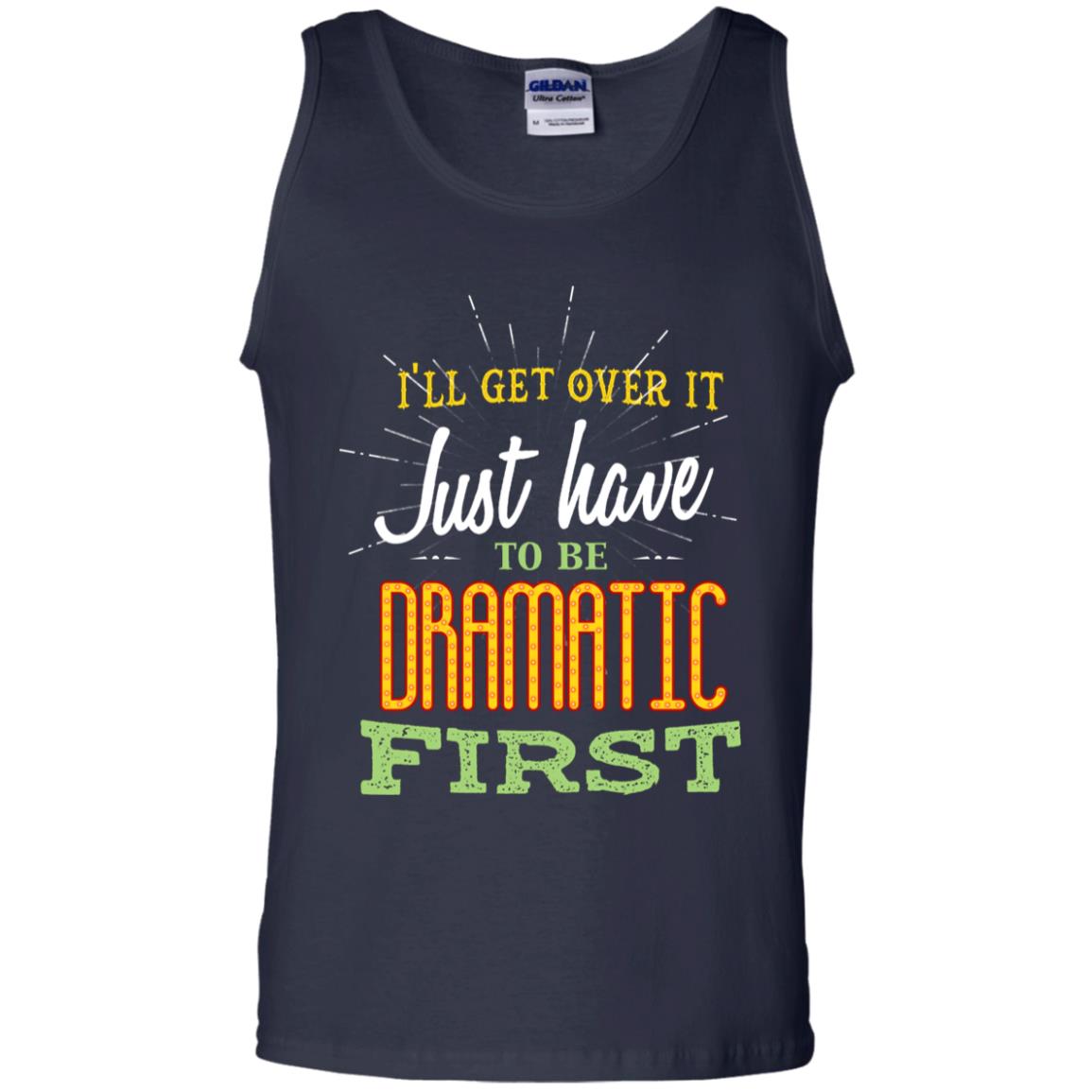 I'll Get Over It Just Have To Be Dramatic First Best Quote Shirt Navy