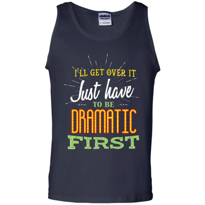 I'll Get Over It Just Have To Be Dramatic First Best Quote Shirt Navy
