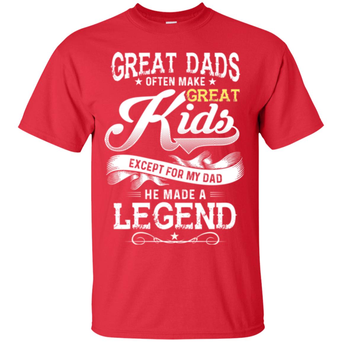 Great Dads Often Make Great Kids Expect For My Dad He Made A Legend Children Shirt Red