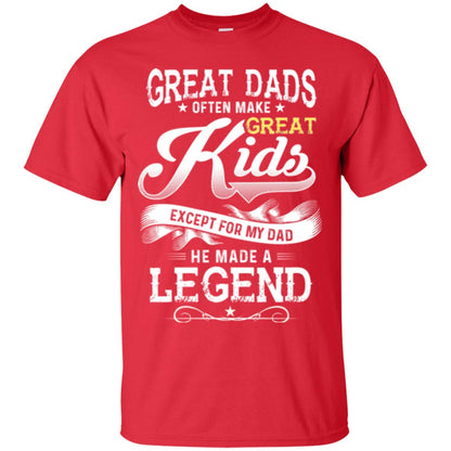 Great Dads Often Make Great Kids Expect For My Dad He Made A Legend Children Shirt Red