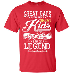 Great Dads Often Make Great Kids Expect For My Dad He Made A Legend Children ShirtG200 Gildan Ultra Cotton T-Shirt