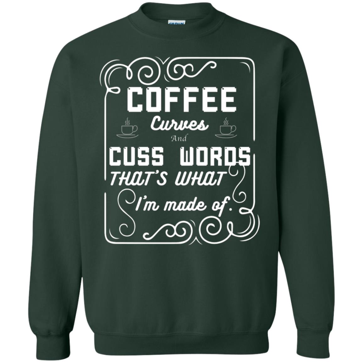 Coffee Curves And Cuss Words That's What I'm Made Of Shirt Forest Green