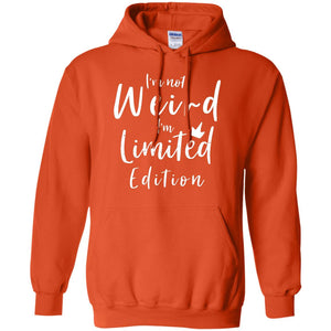 I'm Not Weird I'm Limited Edition ShirtG185 Gildan Pullover Hoodie 8 oz.