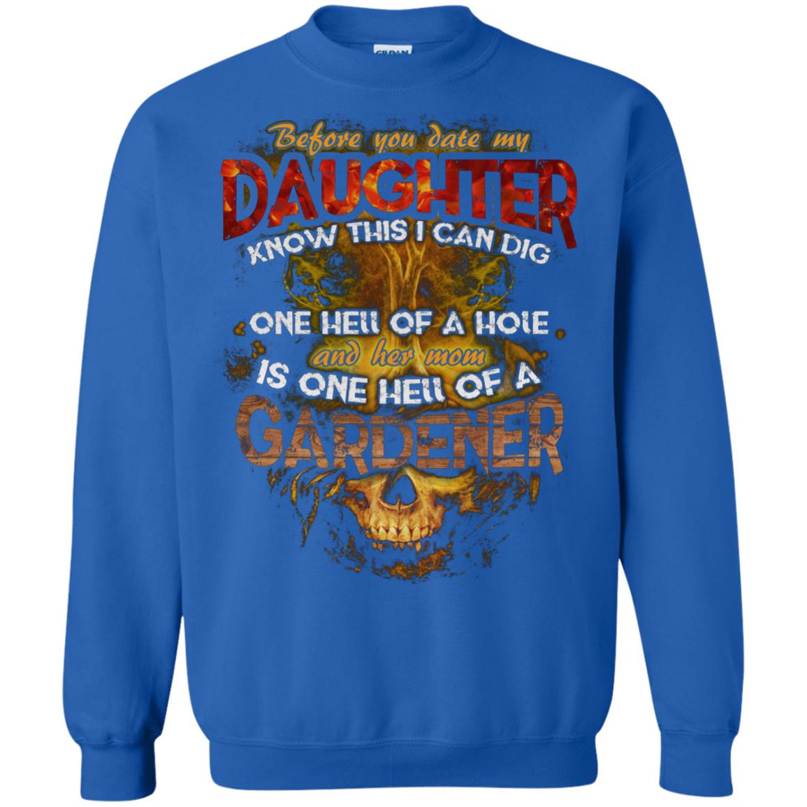 Before You Date My Daughter Know This I Can Dig And Her Mom Is One Hell Of A Gardener Royal