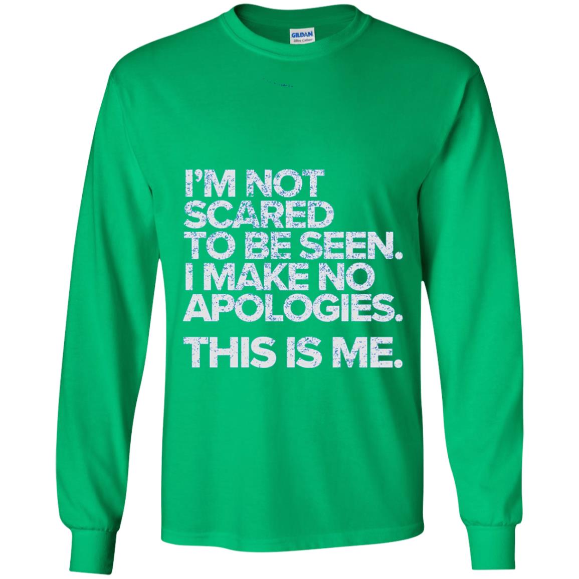 I_m Not Scared To Be Seen I Make No Apologies T-shirt Irish Green