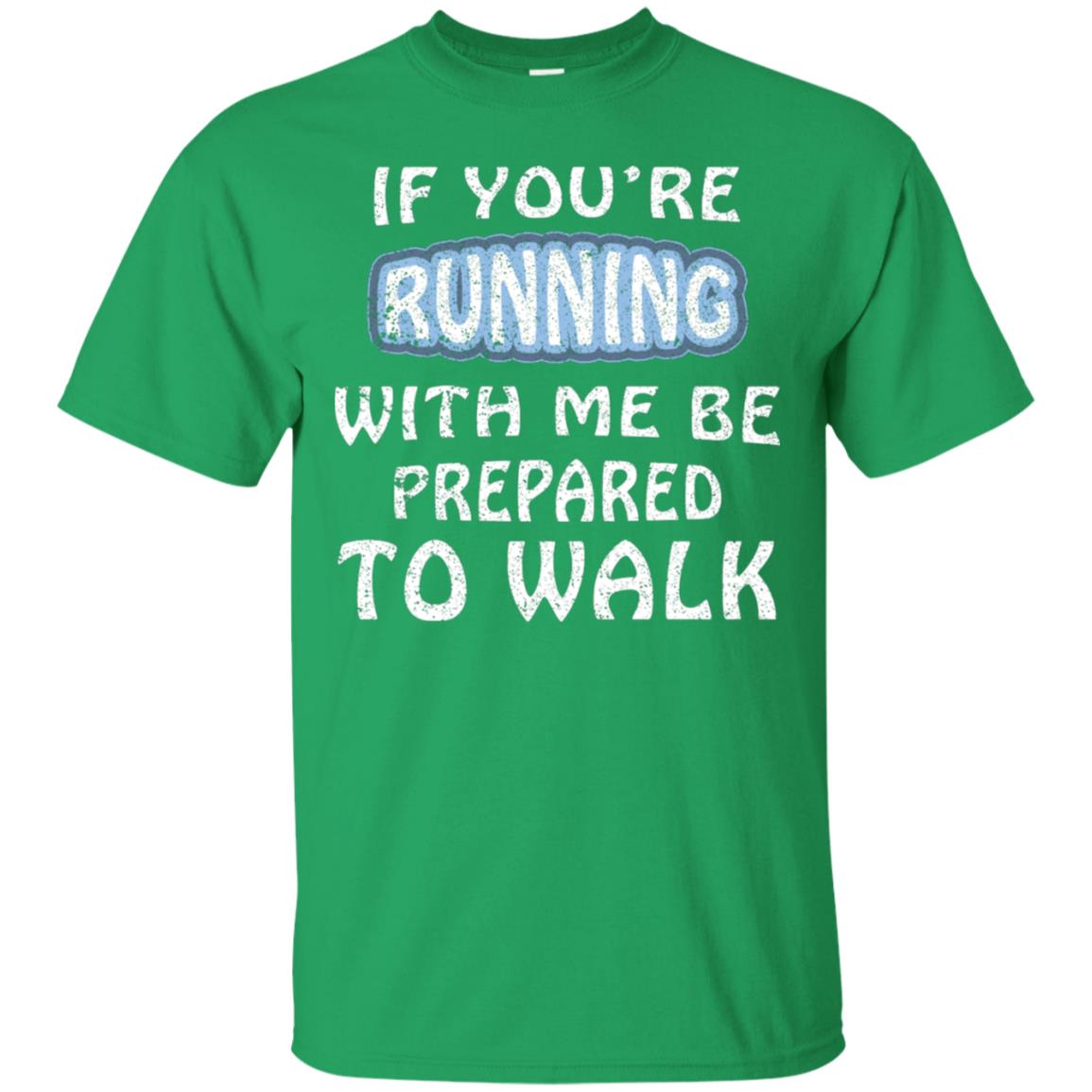 If You're Running With Me Be Prepared To Walk Shirt Irish Green