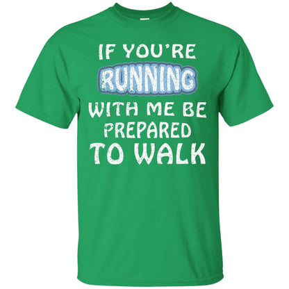 If You're Running With Me Be Prepared To Walk Shirt Irish Green