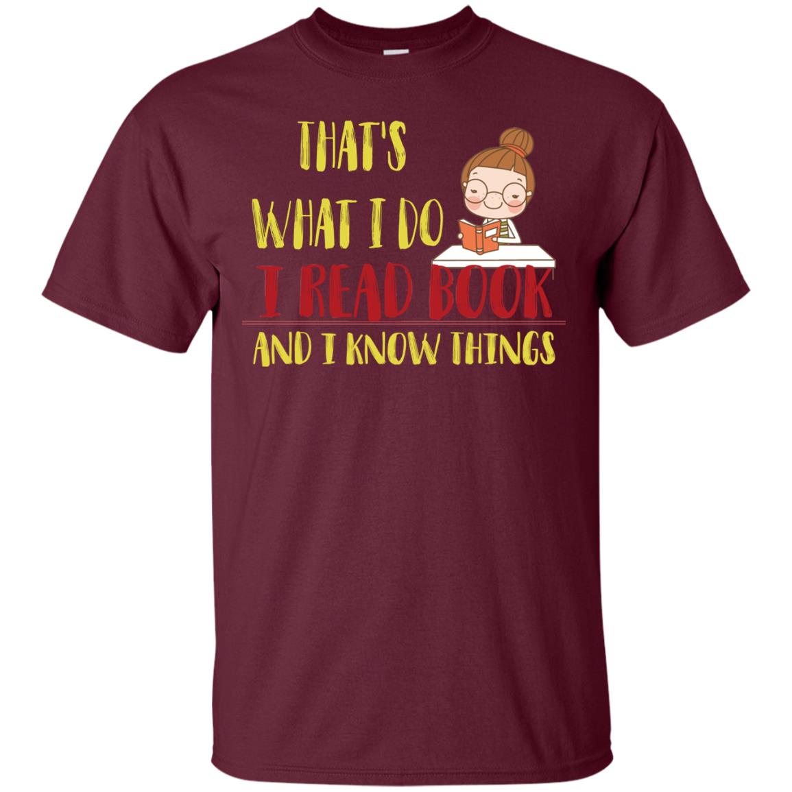 That's What I Do I Read Book And I Know Things Reading Book Lovers Shirt Maroon