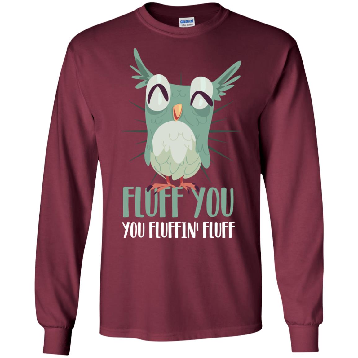 Fluff You You Fluffin_ Fluff Best Shirt For Owl Lovers Maroon