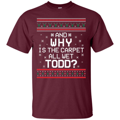 Christmas T-shirt And Why Is The Carpet All Wet Todd Maroon