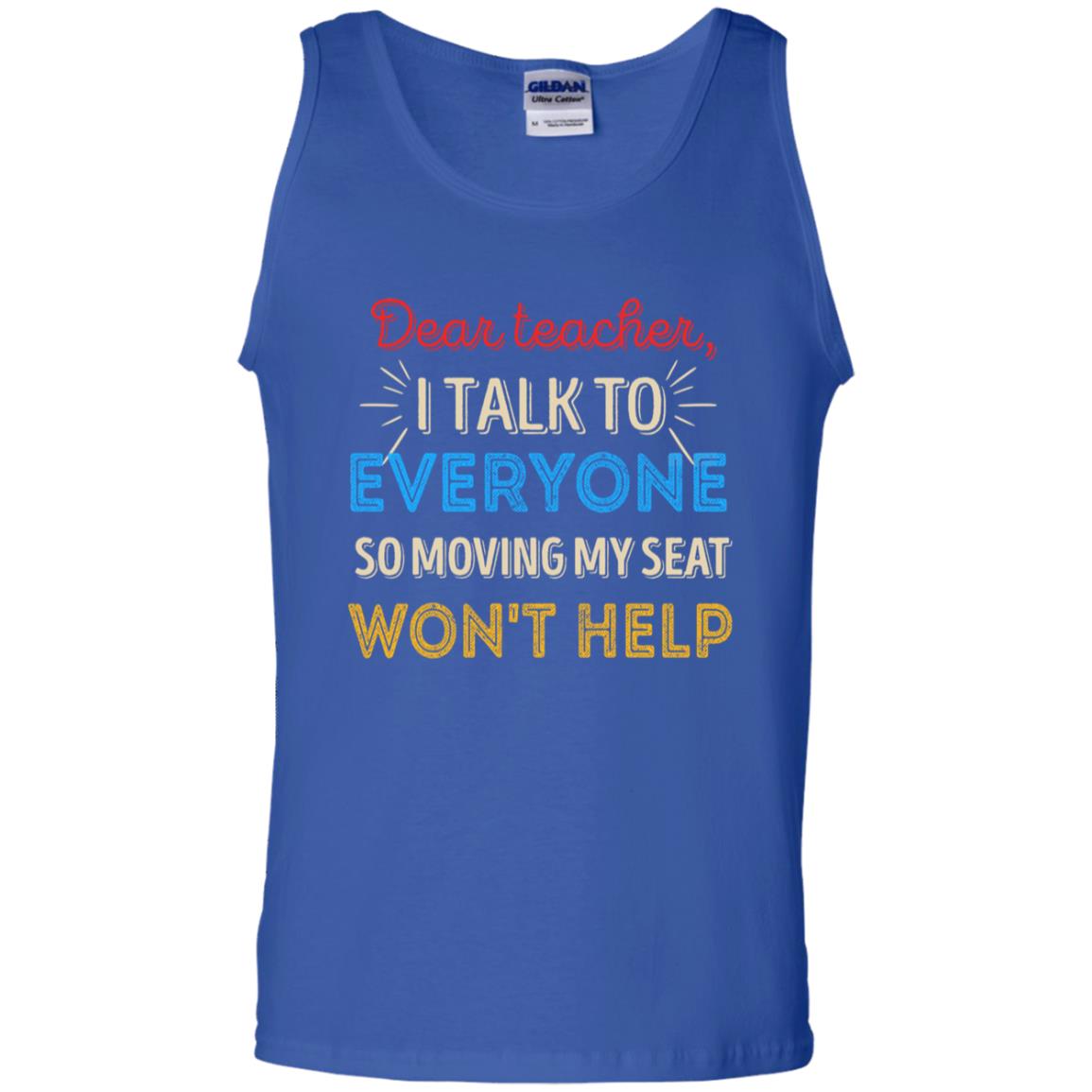 Dear Teacher I Talk To Everyone So Moving My Seat Won't Help Shirt Royal
