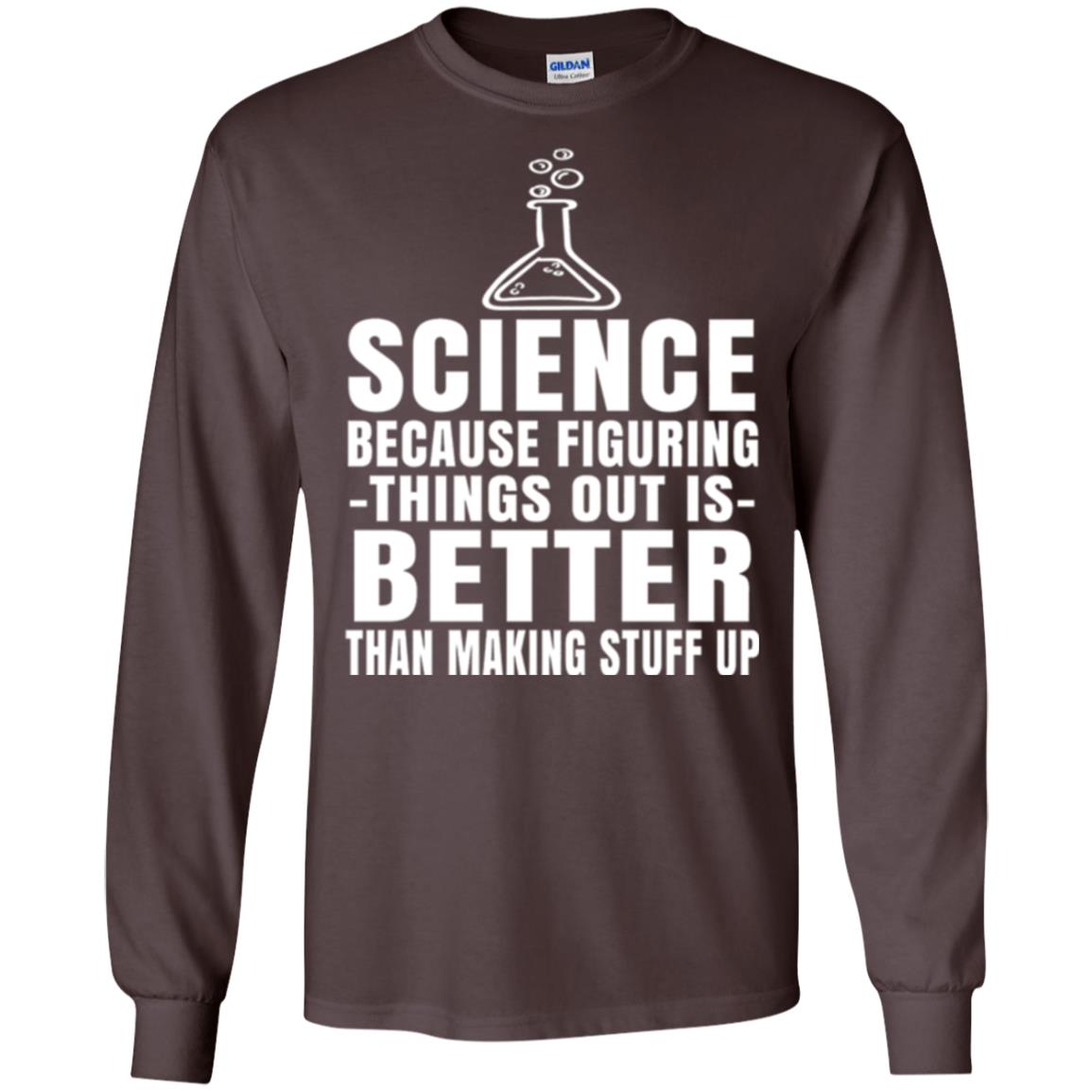 Science T-shirt Because Figuring Thing Out Is Better Than Making Stuff Up Dark Chocolate