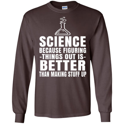 Science T-shirt Because Figuring Thing Out Is Better Than Making Stuff Up Dark Chocolate