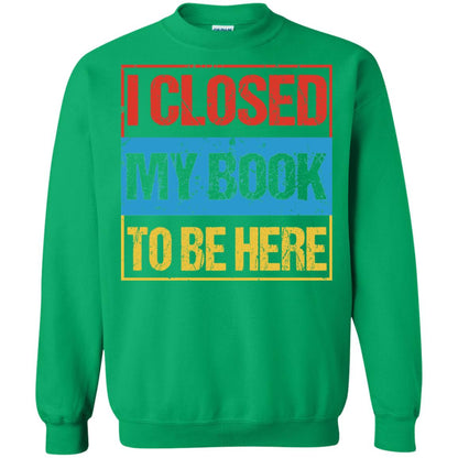 I Closed My Book To Be Here Funny Saying Shirt Irish Green