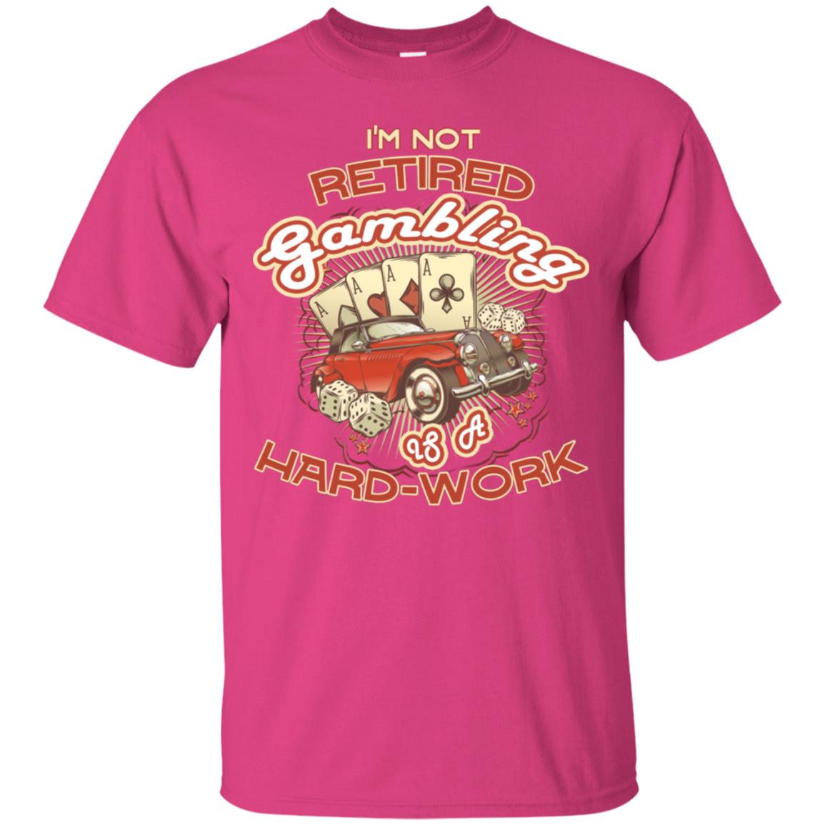 I'm Not Retired Gambling Is A Hard Work hilarious Gambling Lovers Shirt Heliconia