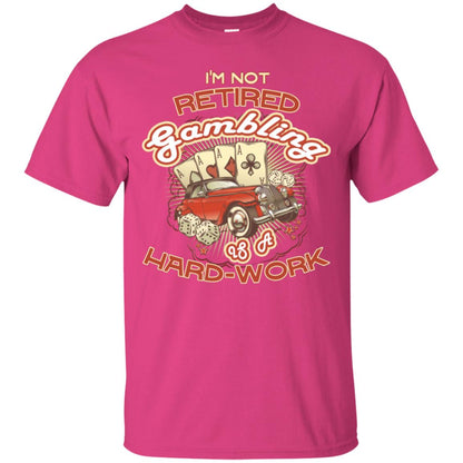 I'm Not Retired Gambling Is A Hard Work hilarious Gambling Lovers Shirt Heliconia