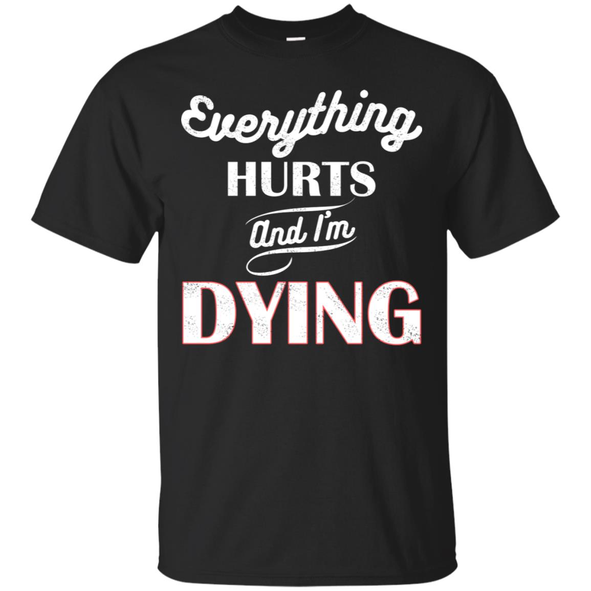 Everything Hurt And I'm Dying Best Quote Shirt Black