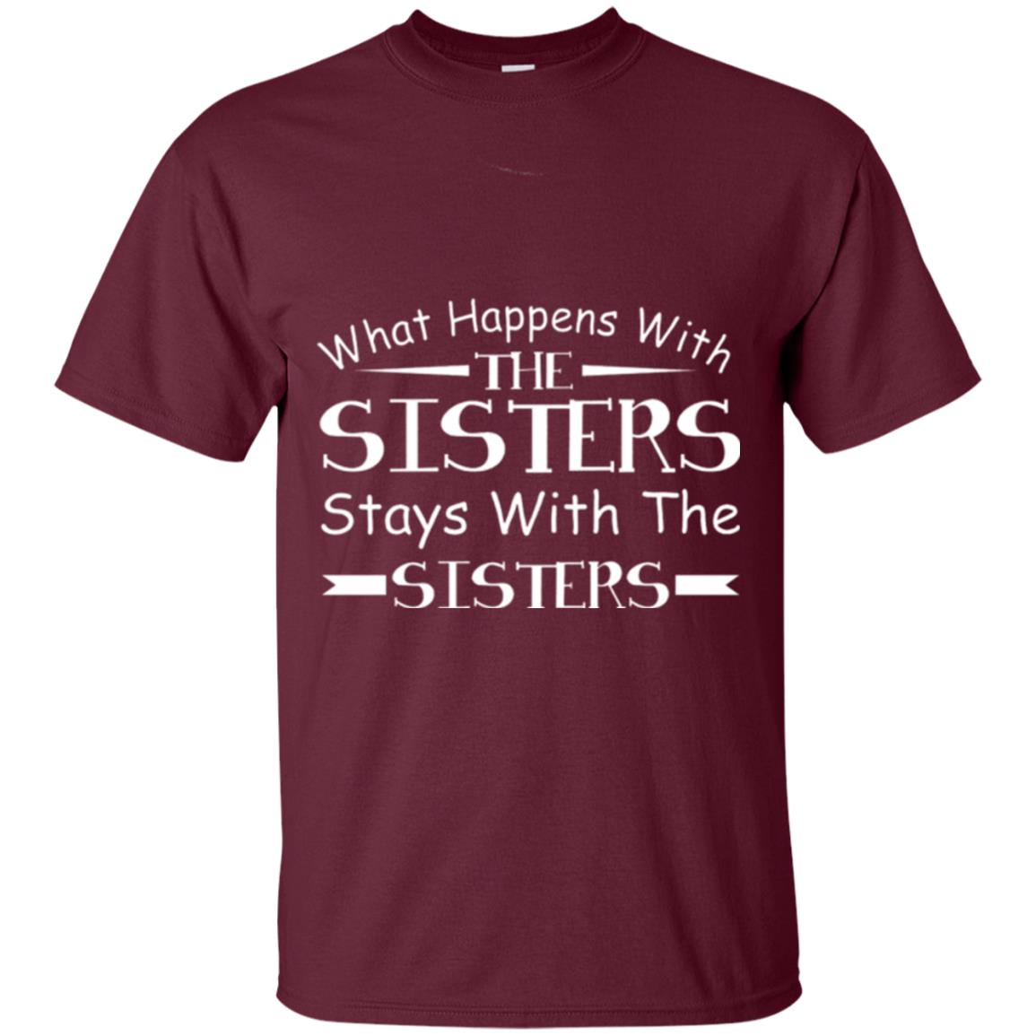 What Happens With Sisters Stays With Sisters Sister Sibling T-shirt Maroon