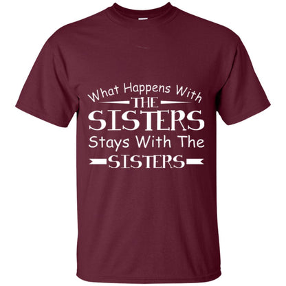 What Happens With Sisters Stays With Sisters Sister Sibling T-shirt Maroon