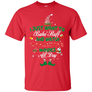 Christmas T-shirt I Just Want To Bake Stuff And Watch Christmas Movies