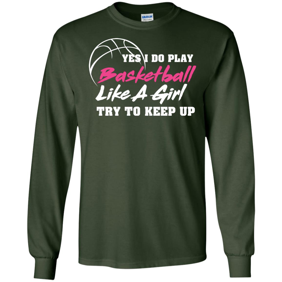 Basketball Lover T-shirt Yes I Do Play Basketball Like A Girl Try To Keep Up Forest Green
