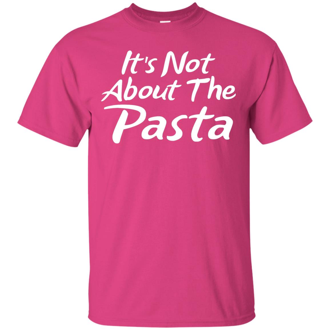 It_s Not About The Pasta T-shirt Heliconia