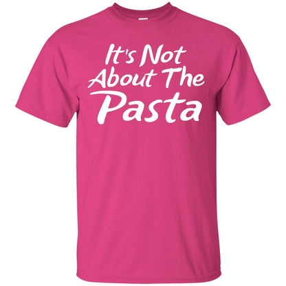 It_s Not About The Pasta T-shirt Heliconia