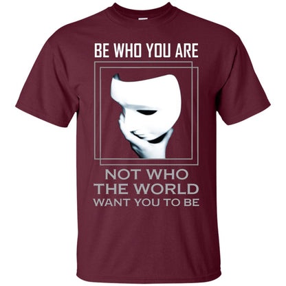Be Who You Are Not The World Want You To Be Shirt Maroon