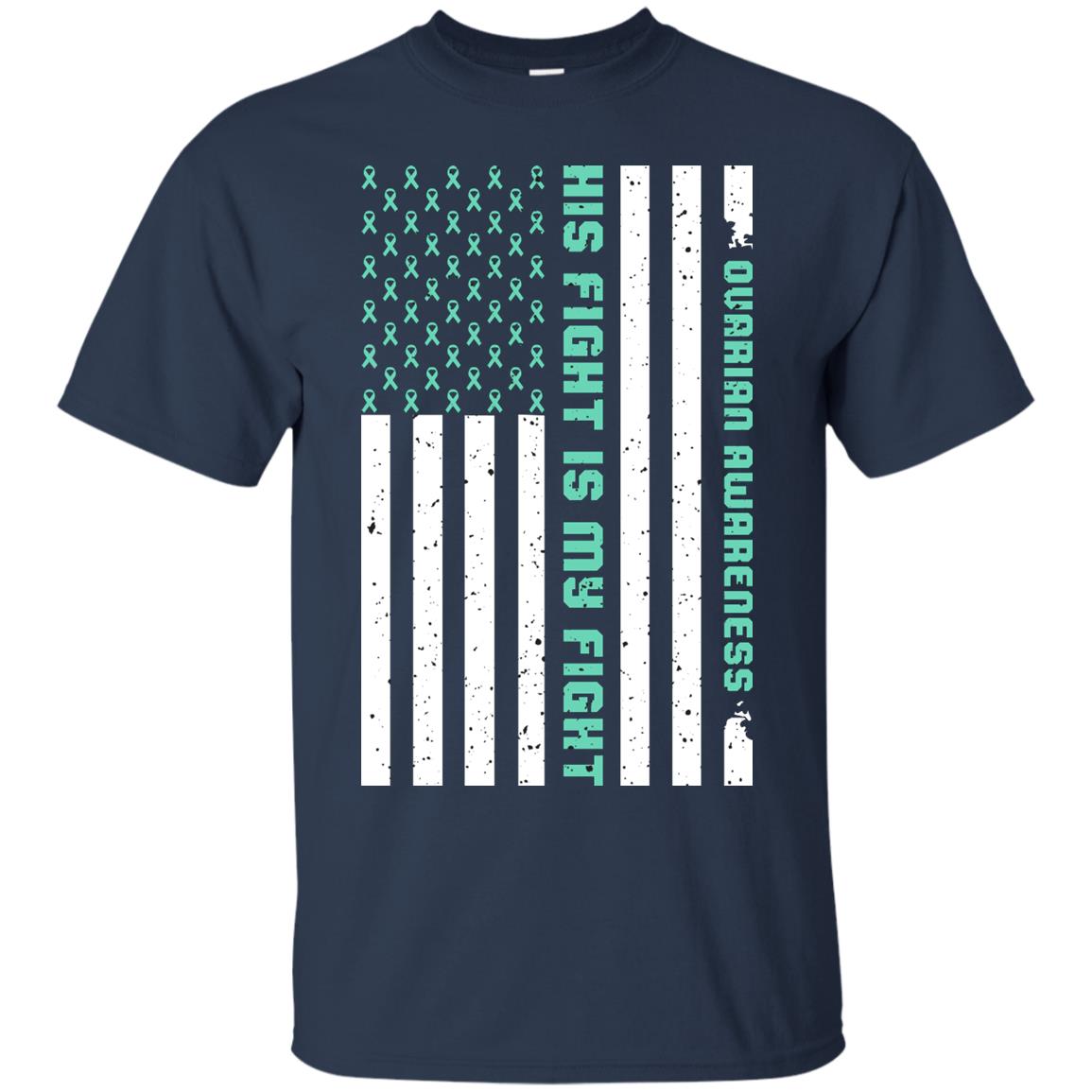 Ovarian Cancer Awareness His Fight Is My Fight Teal Ribbon Stars Flag Of Usa Shirt Navy