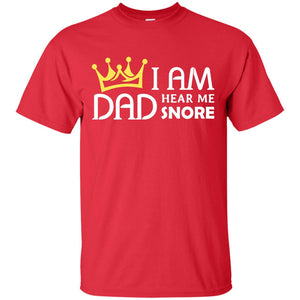 I Am Dad Hear Me Snore Daddy ShirtG200 Gildan Ultra Cotton T-Shirt