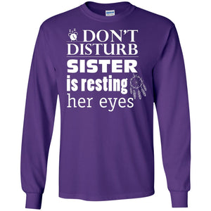 Don't Disturb Sister Is Resting Her Eyes Funny Sister ShirtG240 Gildan LS Ultra Cotton T-Shirt