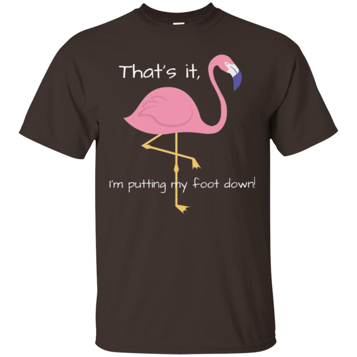 Funny Flamingo T-shirt That_s It I_m Puttinf My Foot Down Dark Chocolate