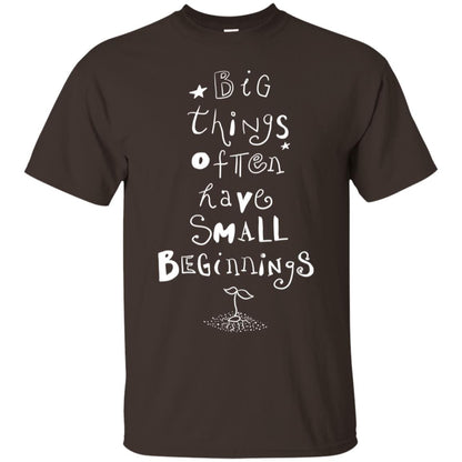 Big Things Often Have Small Beginnings Best Quote Shirt Dark Chocolate