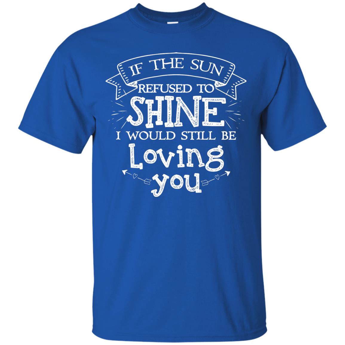 If The Sun Refused To Shine I Would Still Be Loving You Royal