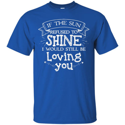 If The Sun Refused To Shine I Would Still Be Loving You Royal