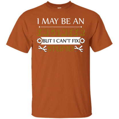 I May Be An Engineer But I Can't Fix Stupid Shirt Texas Orange
