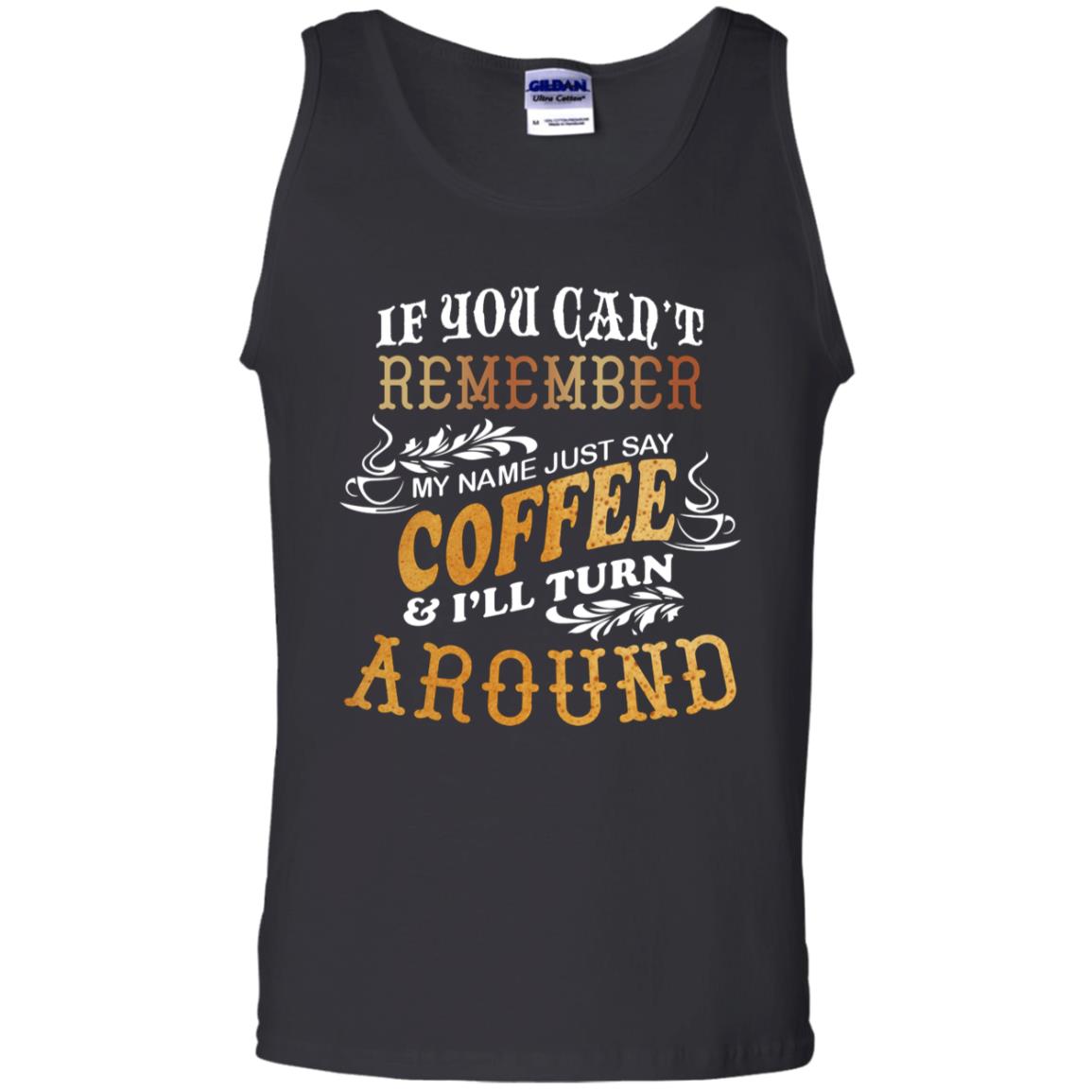 If You Can't Remember Coffee My Name Just Say And I'll Turn Around Shirt For Coffee LoversG220 Gildan 100% Cotton Tank Top