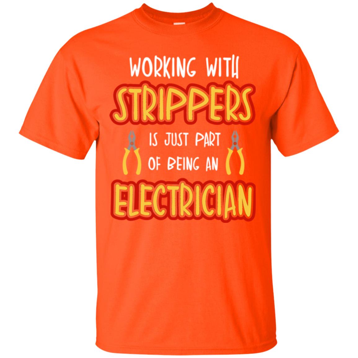 Electrician T-shirt Working With Strippers Is Just Part Of Being Orange