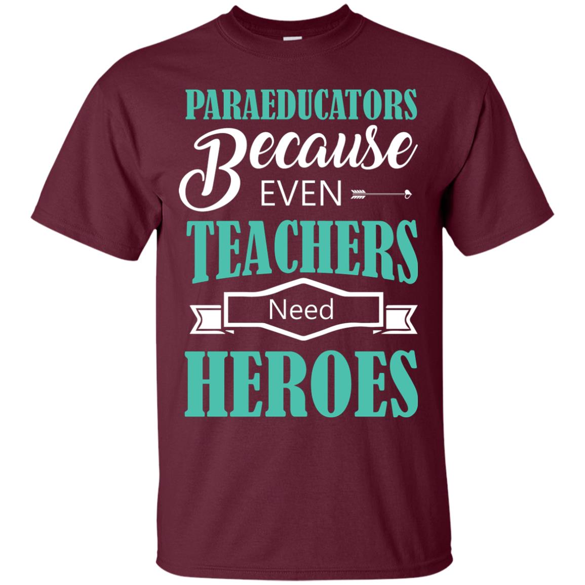 Paraeducators Because Even Teachers Need Heroes Teachers T-shirt Maroon
