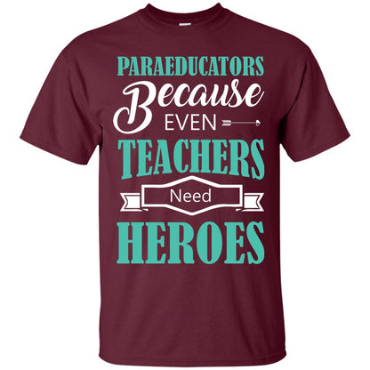 Paraeducators Because Even Teachers Need Heroes Teachers T-shirt Maroon