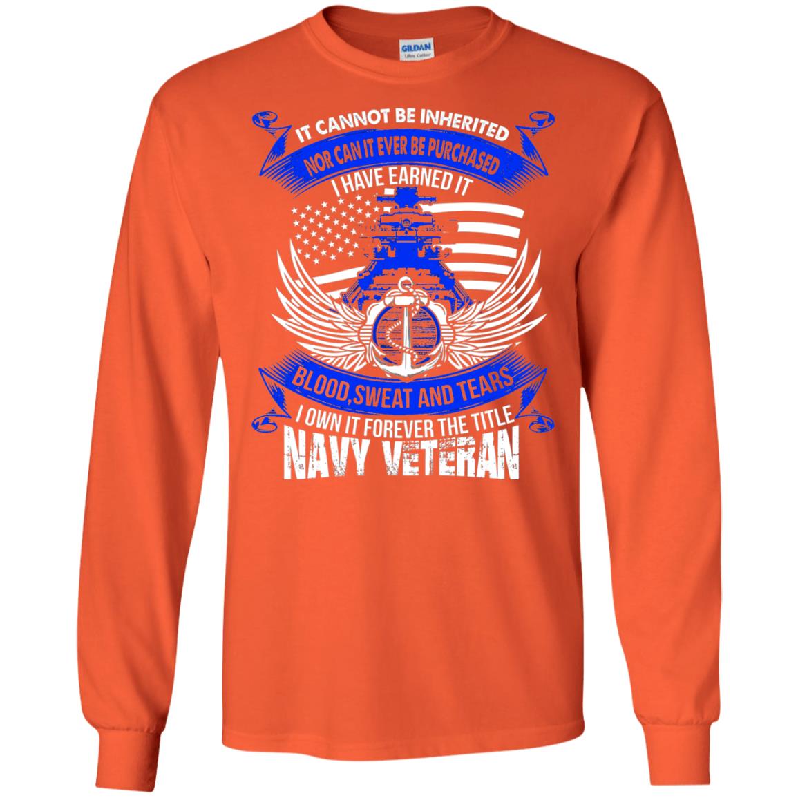 It Cannot Be Inherited Nor Can It Ever Be Purchased I Have Earned It Blood Sweat And Tears I Own It Forever The Title Navy Veteran Orange