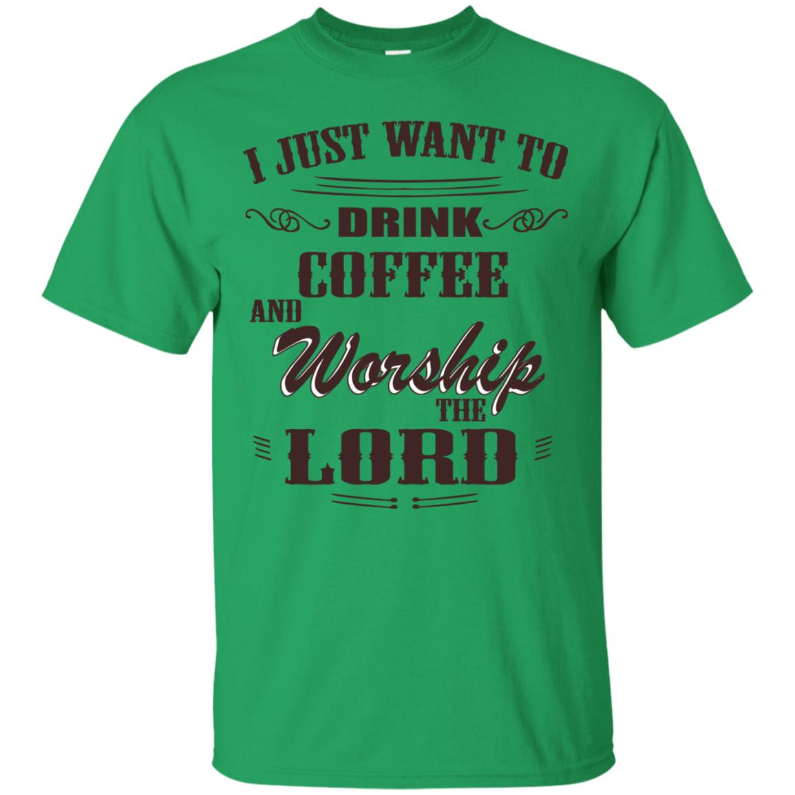 I Just Want To Drink Coffee And Worship The Lord Shirt Irish Green
