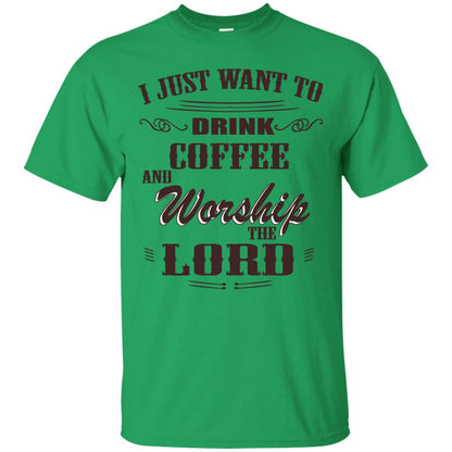 I Just Want To Drink Coffee And Worship The Lord Shirt Irish Green