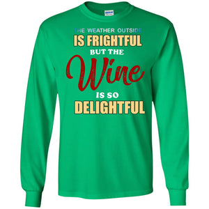 The Weather Outside Is Frightful But The Wine Is So Delightful ShirtG240 Gildan LS Ultra Cotton T-Shirt