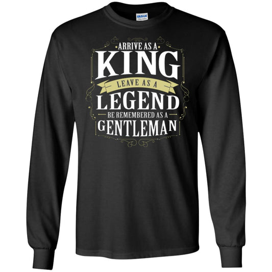 Arrive As A King Leave As A Legend Be Remembered As A Gentleman Black