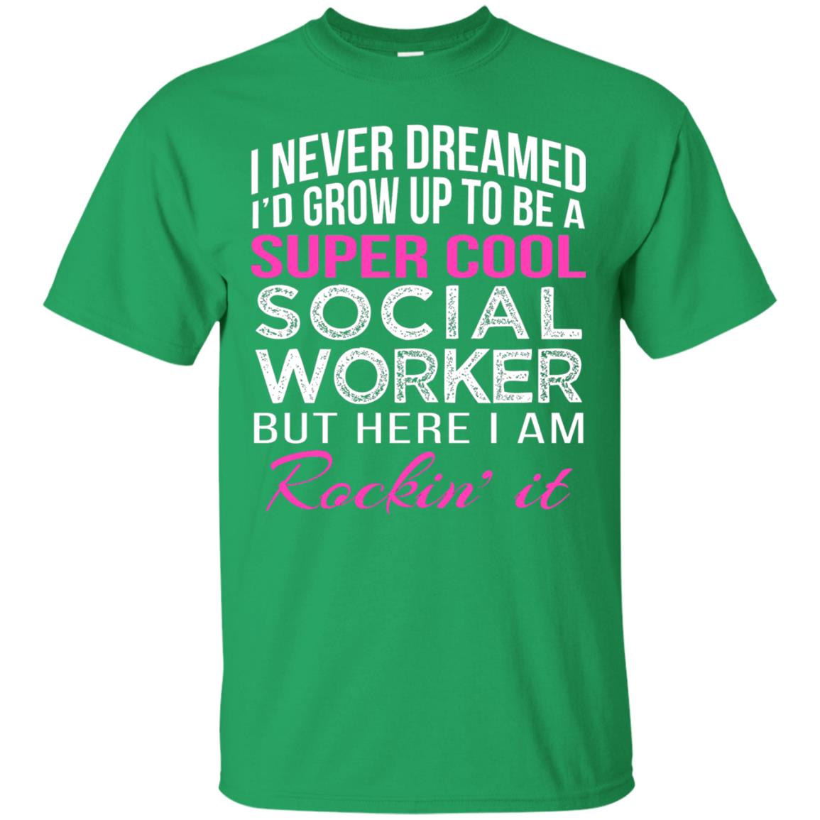 I Never Dreamed Id Grow Up To Be A Social Worker T-shirt Irish Green
