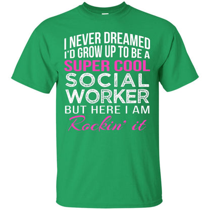 I Never Dreamed Id Grow Up To Be A Social Worker T-shirt Irish Green